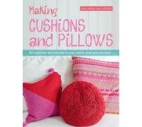 Making Cushions And Pillows: 60 cushions and pillows to sew, stitch, knit and crochet