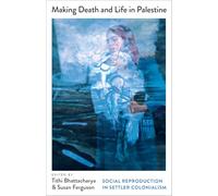 Making Death and Life in Palestine: Social Reproduction in Settler Colonialism (Mapping Social Reproduction Theory)