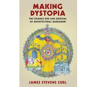 Making Dystopia: The Strange Rise and Survival of Architectural Barbarism