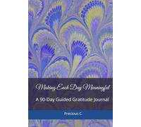 Making Each Day Meaningful: A 90-Day Guided Gratitude Journal