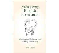 Making Every English Lesson Count: Six principles for supporting reading and writing (Making Every Lesson Count series)