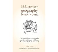 Making Every Geography Lesson Count: Six principles to support great geography teaching (Making Every Lesson Count series)