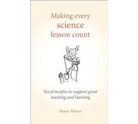 Making Every Science Lesson Count: Six principles to support great teaching and learning (Making Every Lesson Count series)