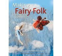 Making Fairy Folk: 30 Magical Needle Felted Characters (Crafts and Family Activities)