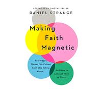 Making Faith Magnetic: Five Hidden Themes Our Culture Can't Stop Talking About... and How to Connect Them to Christ