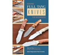 Making Full Tang Knives for Beginners: Step-by-Step Manual from Design to the Finished Knife