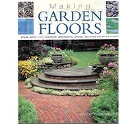 Making Garden Floors: Stone, Brick, Tile, Concrete, Ornamental Gravel, Recycled Materials and More