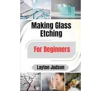 Making Glass Etching For Beginners: A Step-by-Step Handbook to Craft Custom Decor, Gifts, and Profitable Creations
