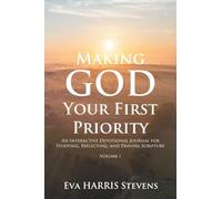 Making God Your First Priority: An Interactive Devotional Journal for Studying, Reflecting, and Praying Scripture; Volume 1: Knowing God and Embracing Your Identity in Christ