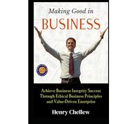 Making Good in Business (Illustrated, Refined & Edited): Achieve business integrity success through ethical business principles and value-driven enterprise.