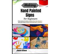 Making Hand Painted Signs For Beginners: Clear Lessons On Design, Surface Prep, Color Harmony, And Client-Ready Projects That Build Skill, Confidence