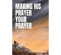 Making His Prayer Your Prayer: Experiencing the Lord's Prayer for the First Time (Jesus said: "Pray Like This" Series)