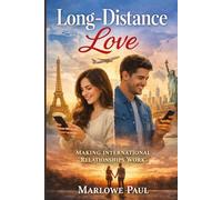 Making International Relationships Work: Long-Distance Love, travel, expat, passport, dating, visa (Expat Guide to Travel)