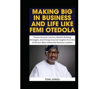 MAKING IT BIG IN BUSINESS AND LIFE LIKE FEMI OTEDOLA: Proven Success Lessons, Wealth-Building Strategies, and Entrepreneurial Insights from One of Africa’s Most Influential Business Leaders