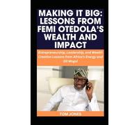 MAKING IT BIG: LESSONS FROM FEMI OTEDOLA’S WEALTH AND IMPACT: Entrepreneurship, Leadership, and Wealth Creation Lessons from Africa’s Energy and Oil Mogul