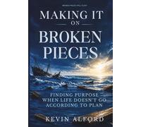 Making It on Broken Pieces: Finding Purpose When Life Doesn’t Go According to Plan