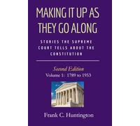 Making It Up As They Go Along: Stories The Supreme Court Tells About The Constitution. Second Edition. Volume 1: 1789 to 1953