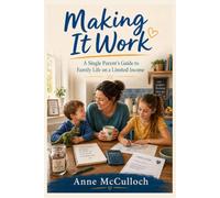 Making it Work: A Single Parent's Guide to Family Life on a Limited Income