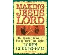 [(Making Jesus Lord : The Dynamic Power of Laying Down Your Rights)] [By (author) Loren Cunningham] published on (December, 2001)