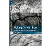 Making Kin with Trees: A Cultural Poetics of Interspecies Care (Palgrave Studies in Mediating Kinship, Representation, and Difference)