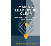 Making Leadership Clear: Why Great Leaders Never Have All the Answers