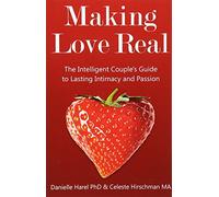 Making Love Real: The Intelligent Couple's Guide to Lasting Intimacy and Passion