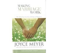 Making Marriage Work: The Advice You Need For A Lifetime Of Happiness