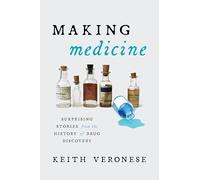 Making Medicine: Surprising Stories from the History of Drug Discovery