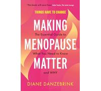 Making Menopause Matter: The Essential Guide to What You Need to Know and Why