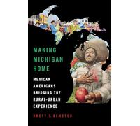 Making Michigan Home: Mexican Americans Bridging the Rural-Urban Experience (Latinos in Chicago and Midwest)