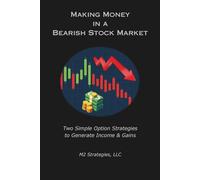 Making Money in a Bearish Stock Market: Two Simple Option Strategies to Generate Income & Gains