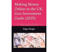 Making Money Online in the UK: Zero Investment Guide (2025): A Comprehensive Guide to Generating Income Online with No Upfront Costs