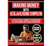 Making Money with Claude Opus: A Practical Guide to Building AI-Powered Income Streams (The Digital Wealth Systems Series)