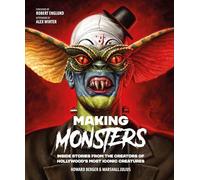 MAKING MONSTERS INSIDE STORIES CREATORS HOLLYWOOD ICONS: Inside Stories from the Creators of Hollywood's Most Iconic Creatures (Hollywood Monsters)