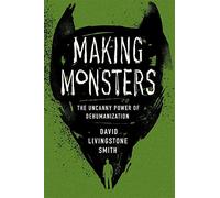 Making Monsters: The Uncanny Power of Dehumanization
