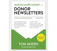 Making More Money with Donor Newsletters: The How-To Guide to Extraordinary Results