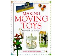 MAKING MOVING TOYS: 30 Quick and Easy Projects to Make