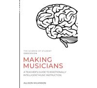 Making Musicians: A Teacher's Guide to Emotionally Intelligent Music Instruction