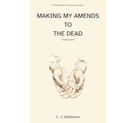 Making My Amends to the Dead: Collected Poems