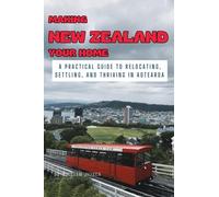 Making New Zealand Your Home: A Practical Guide to Relocating, Settling, and Thriving in Aotearoa