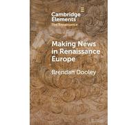 Making News in Renaissance Europe (Elements in the Renaissance)