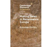 Making News in Renaissance Europe (Elements in the Renaissance)