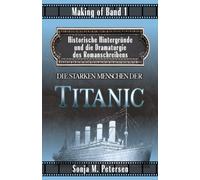 Making of Band 1 Die starken Menschen der TITANIC: Historische Hintergründe und die Dramaturgie des Romanschreibens