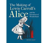 Making of Lewis Carroll’s Alice and the Invention of Wonderland, The (The Making of)
