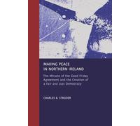 Making Peace in Northern Ireland: The Miracle of the Good Friday Agreement and the Creation of a Fair and Just Democracy