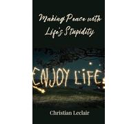 Making Peace with Life’s Stupidity