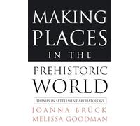 Making Places in the Prehistoric World: Themes in Settlement Archaeology