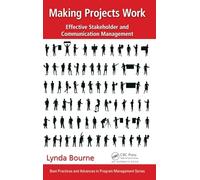 Making Projects Work: Effective Stakeholder and Communication Management (Best Practices in Portfolio, Program, and Project Management)