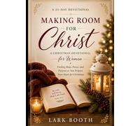 Making Room for Christ Again: A 25-Day Christmas Devotional for Women to Rediscover God’s Presence Peace and Hope