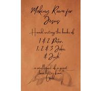Making Room for Jesus: Hand writing the books of 1 & 2 Peter, 1, 2 & 3 John, & Jude